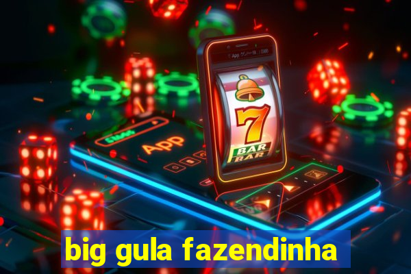 big gula fazendinha